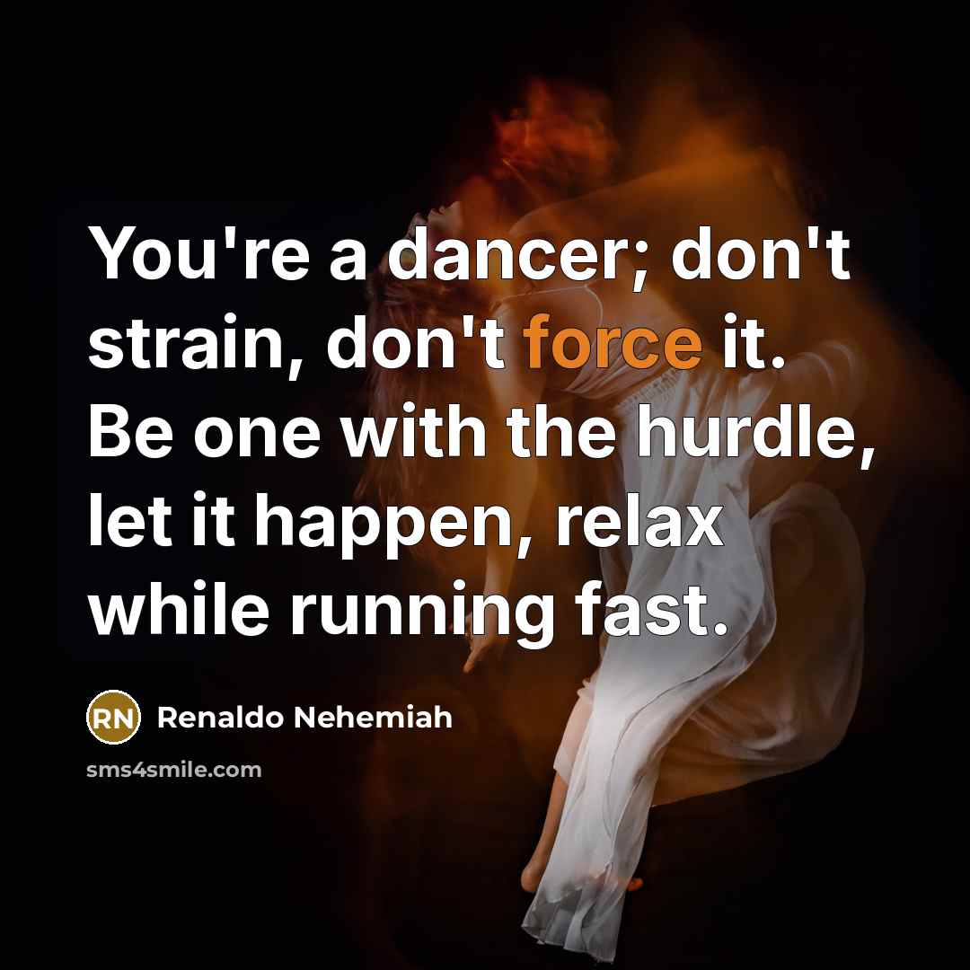 “You're a dancer; don't strain, don't force it. Be one…” quote by Renaldo Nehemiah