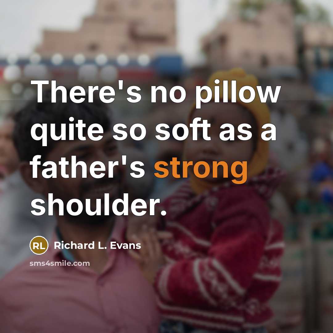 “There's no pillow quite so soft as a father's strong…” quote by Richard L. Evans