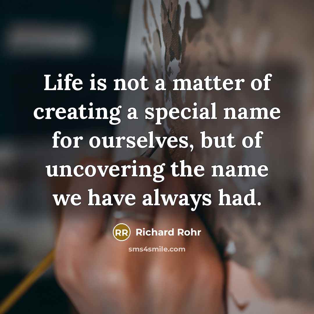 “Life is not a matter of creating a special name…” quote by Richard Rohr