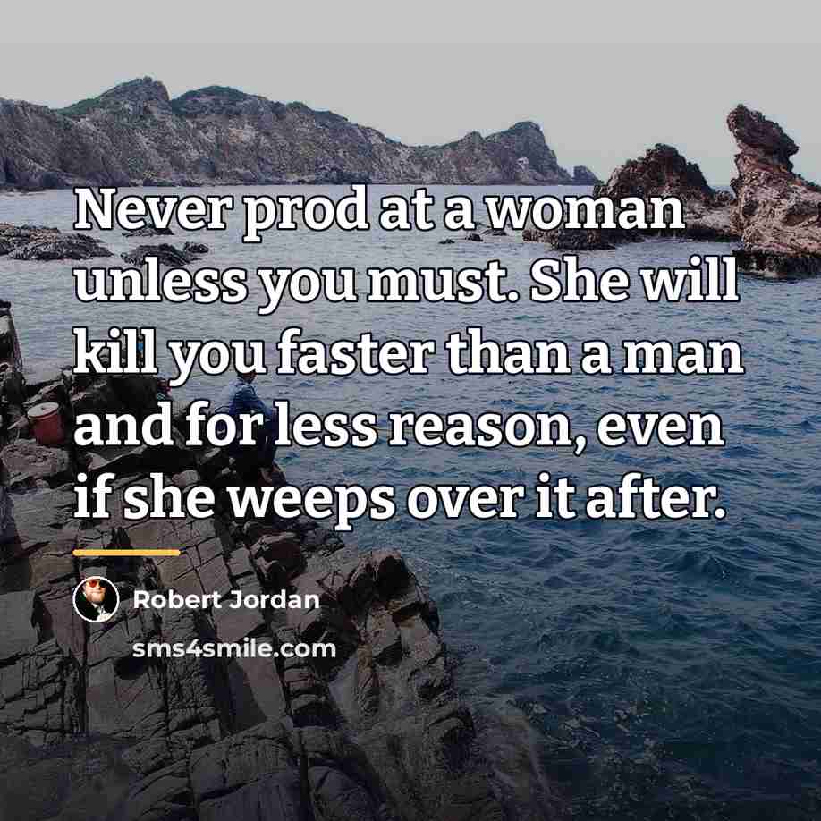 “Never prod at a woman unless you must. She will…” quote by Robert Jordan