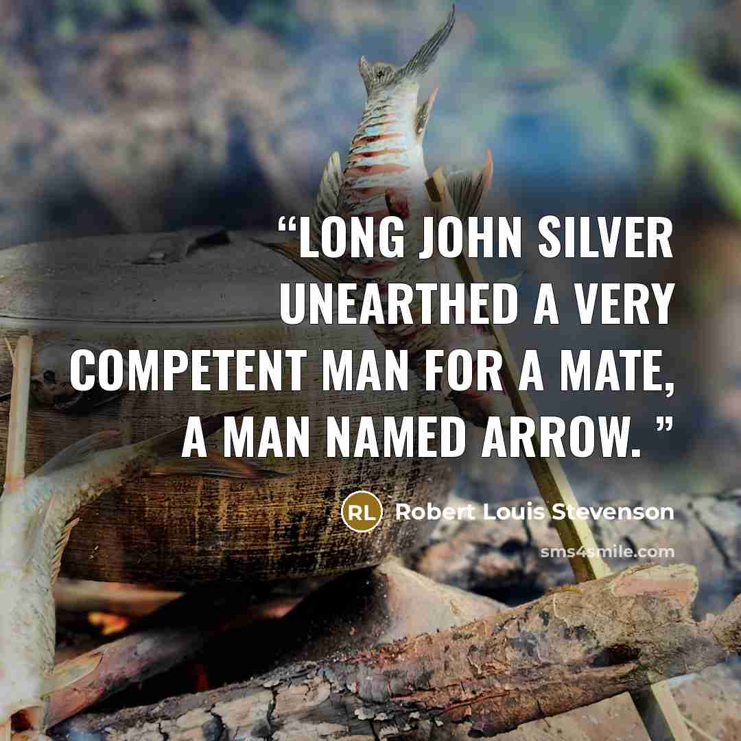 “Long John Silver unearthed a very competent man for a mate, a man named Arrow.” quote by Robert Louis Stevenson