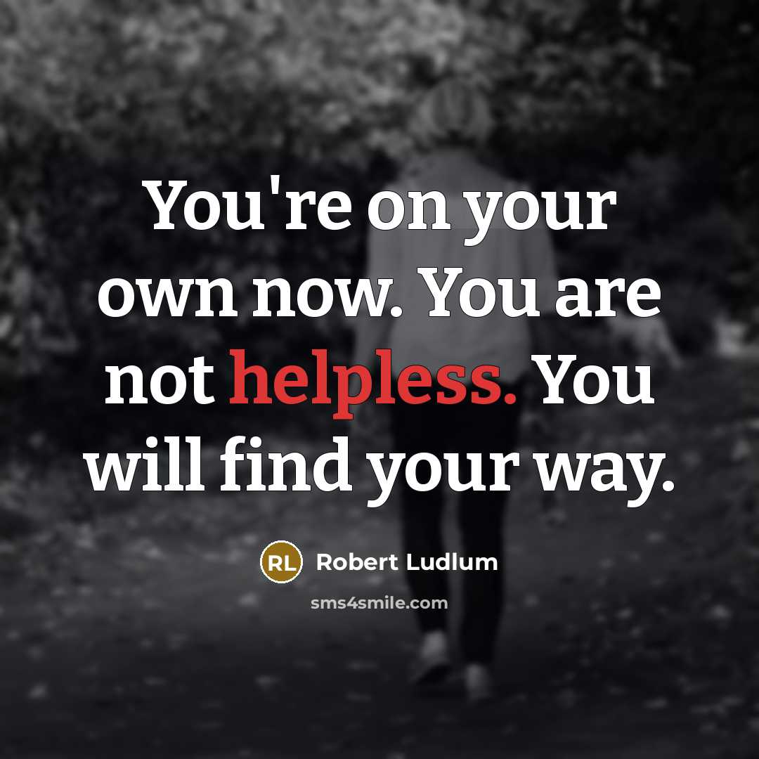 “You're on your own now. You are not helpless. You…” quote by Robert Ludlum