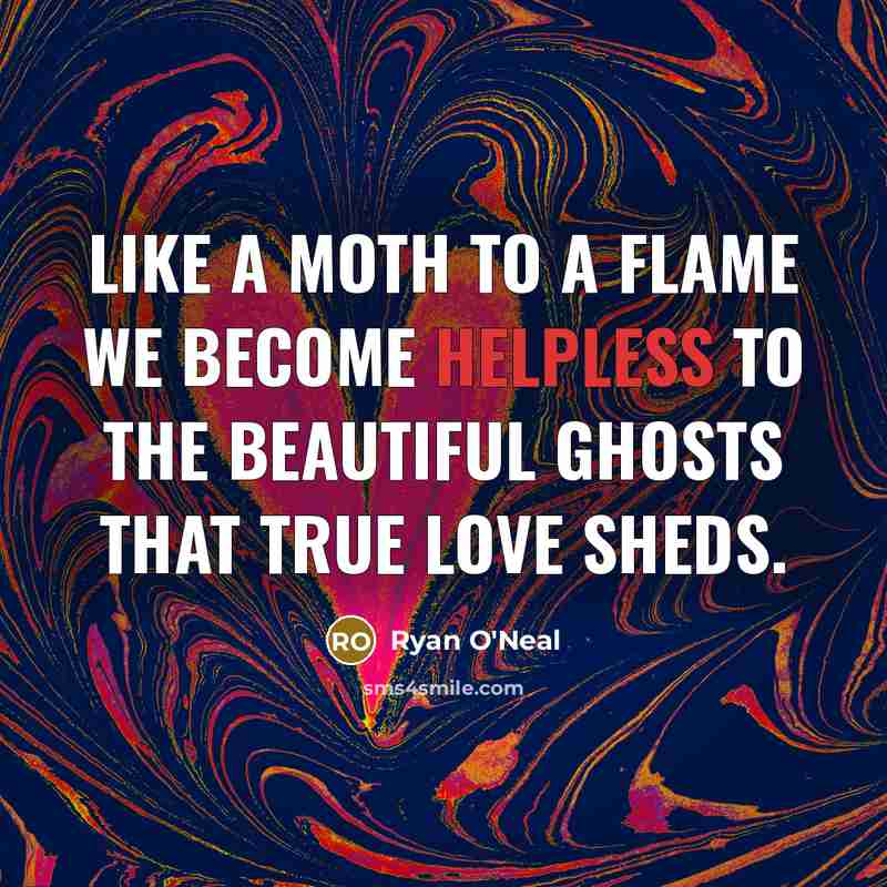 “Like a moth to a flame we become helpless to…” quote by Ryan O'Neal