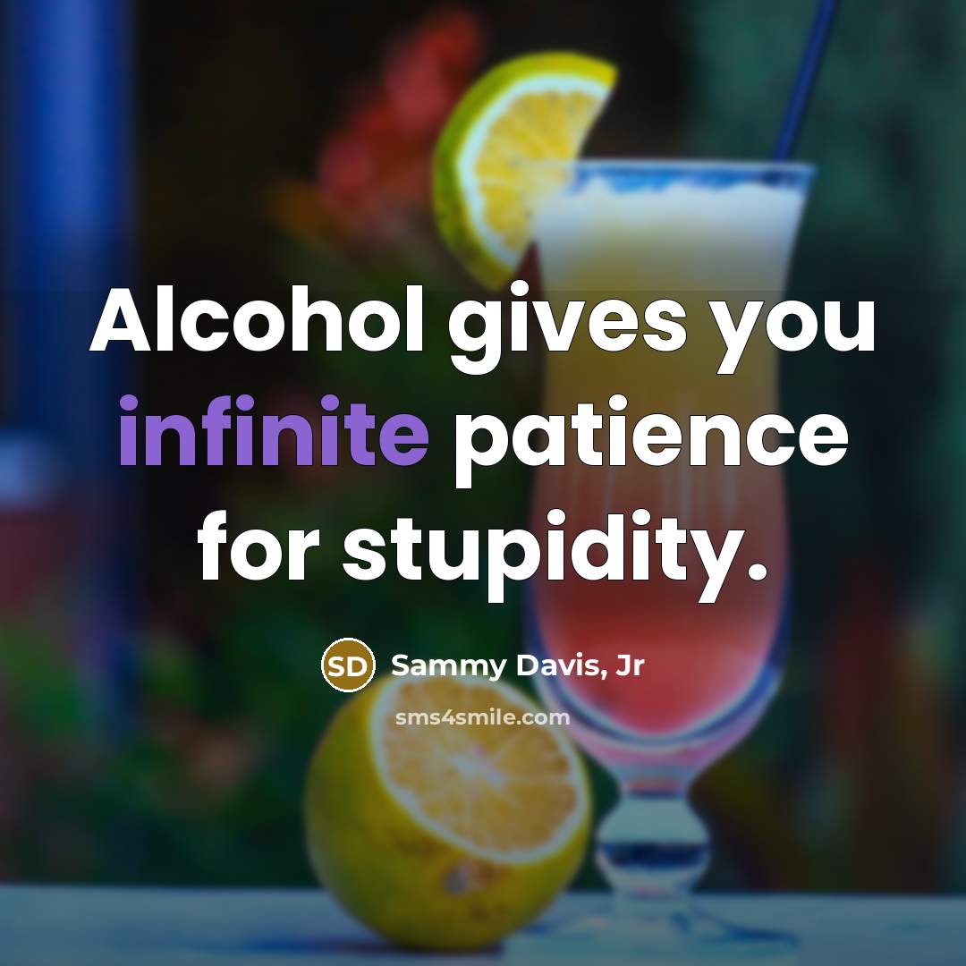 “Alcohol gives you infinite patience for stupidity.…” quote by Sammy Davis, Jr
