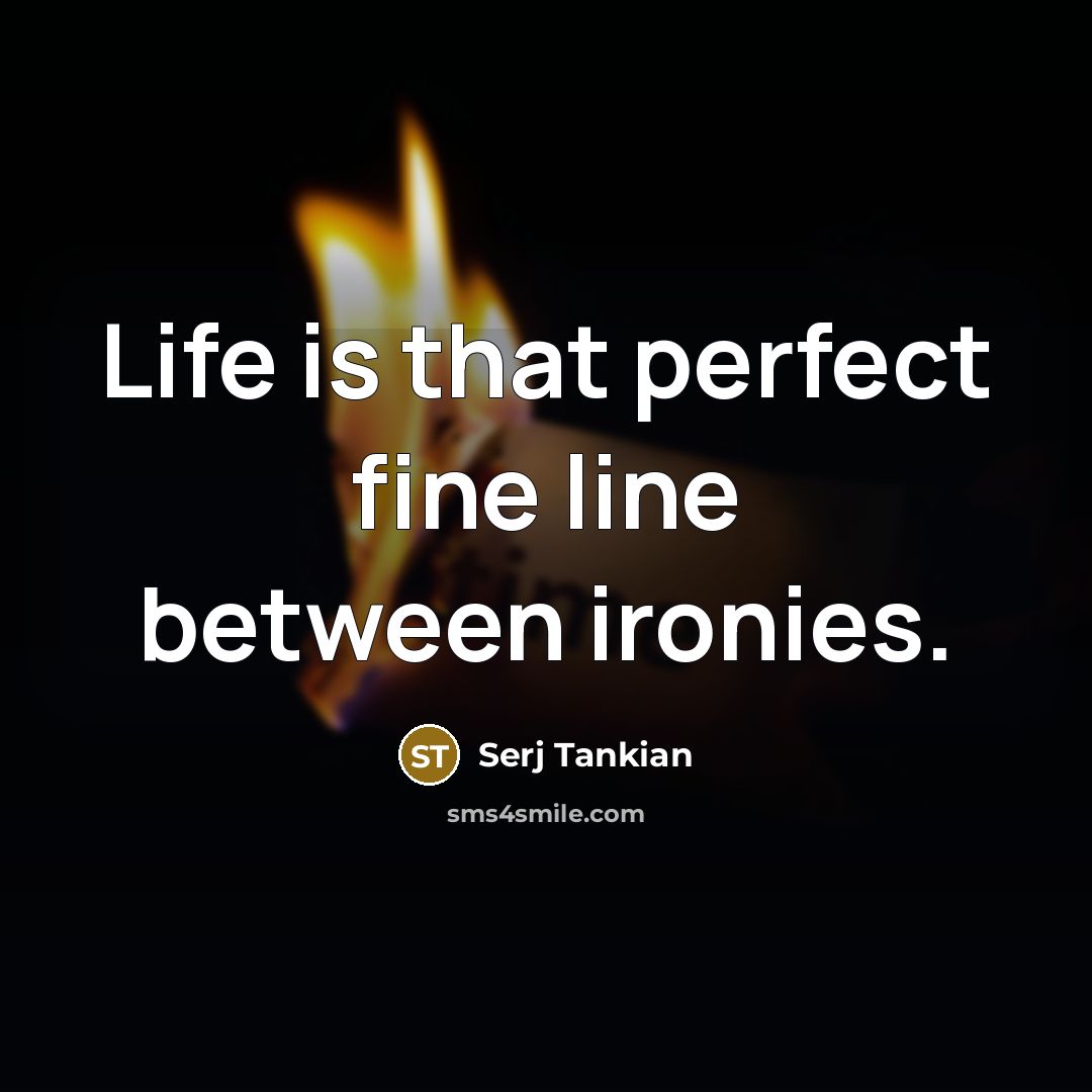 “Life is that perfect fine line between ironies.…” quote by Serj Tankian
