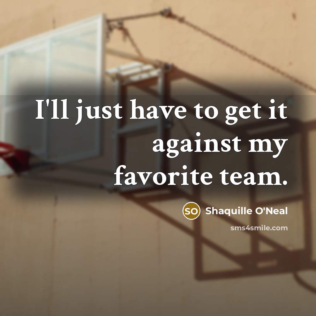 “I'll just have to get it against my favorite team.…” quote by Shaquille O'Neal