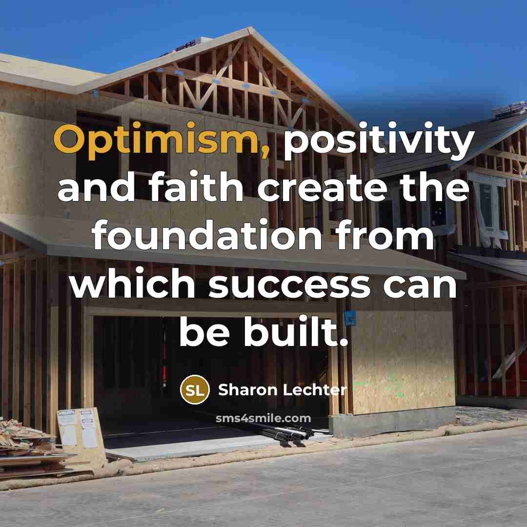 “Optimism, positivity and faith create the foundation from which success…” quote by Sharon Lechter