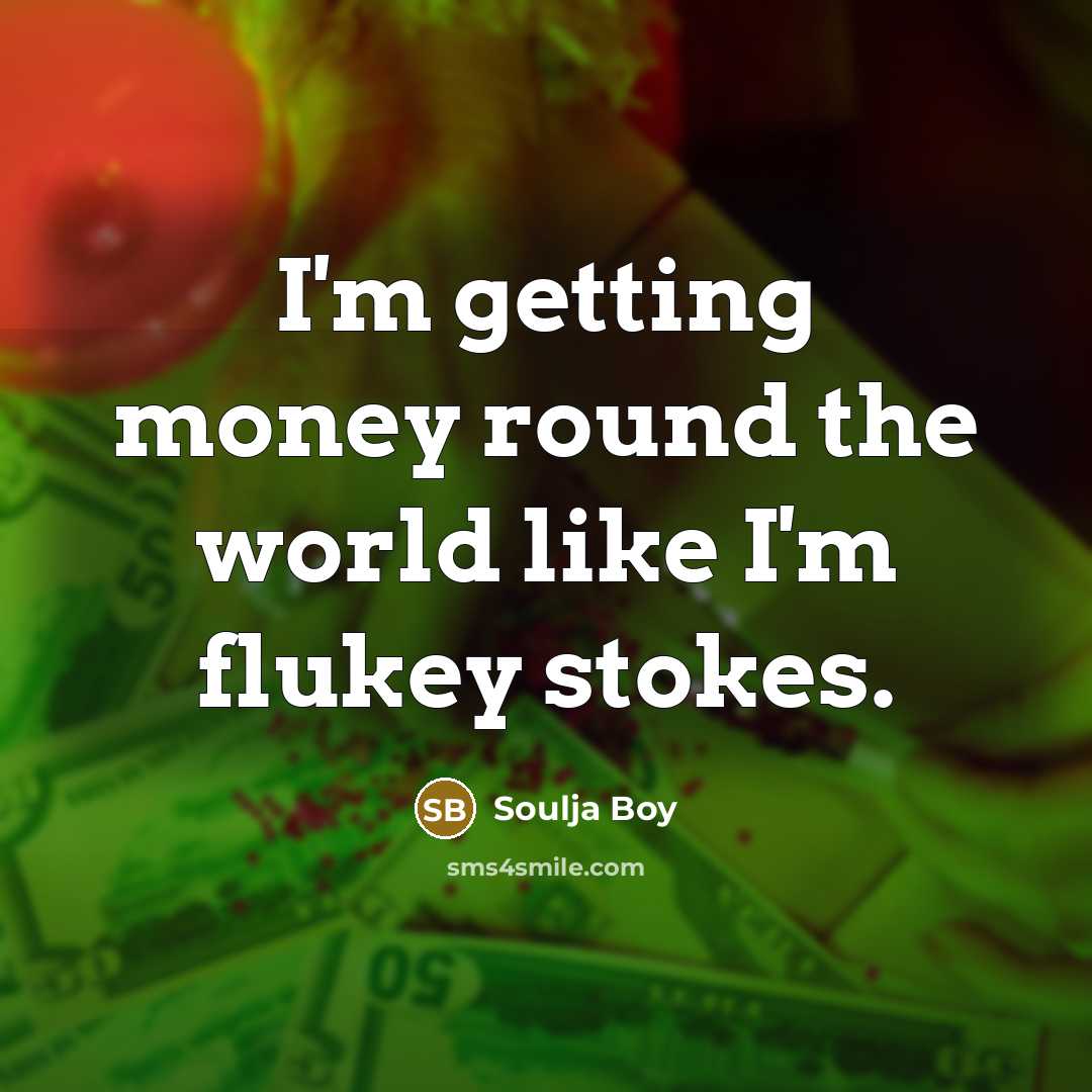 “I'm getting money round the world like I'm flukey stokes.…” quote by Soulja Boy