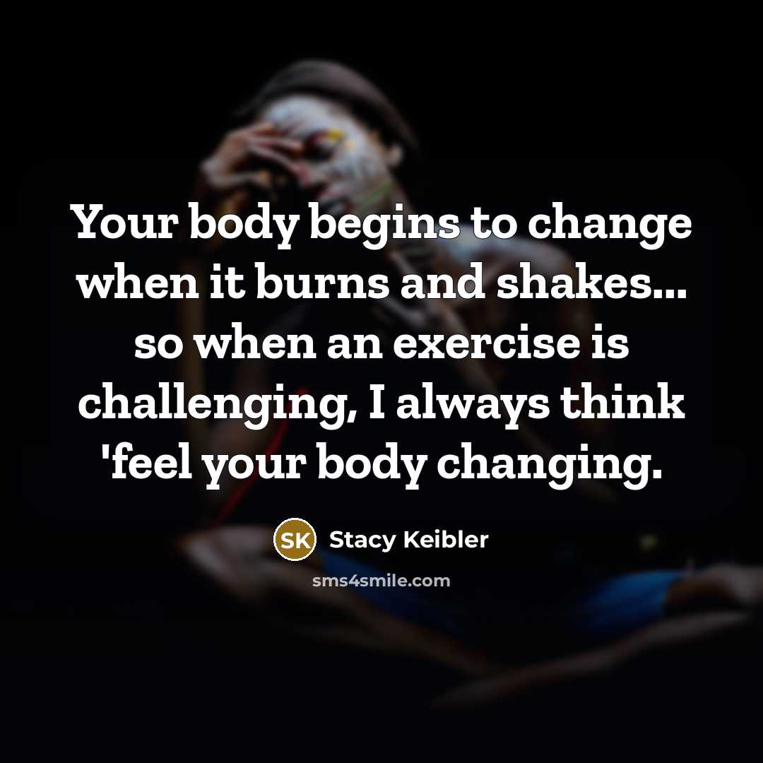 “Your body begins to change when it burns and shakes...…” quote by Stacy Keibler