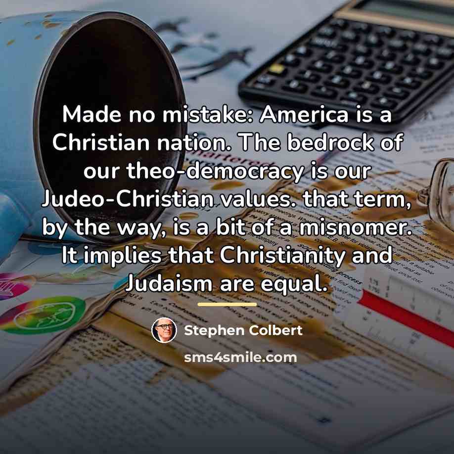 “Made no mistake: America is a Christian nation. The bedrock…” quote by Stephen Colbert