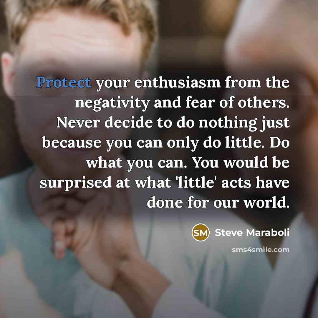 “Protect your enthusiasm from the negativity and fear of others.…” quote by Steve Maraboli