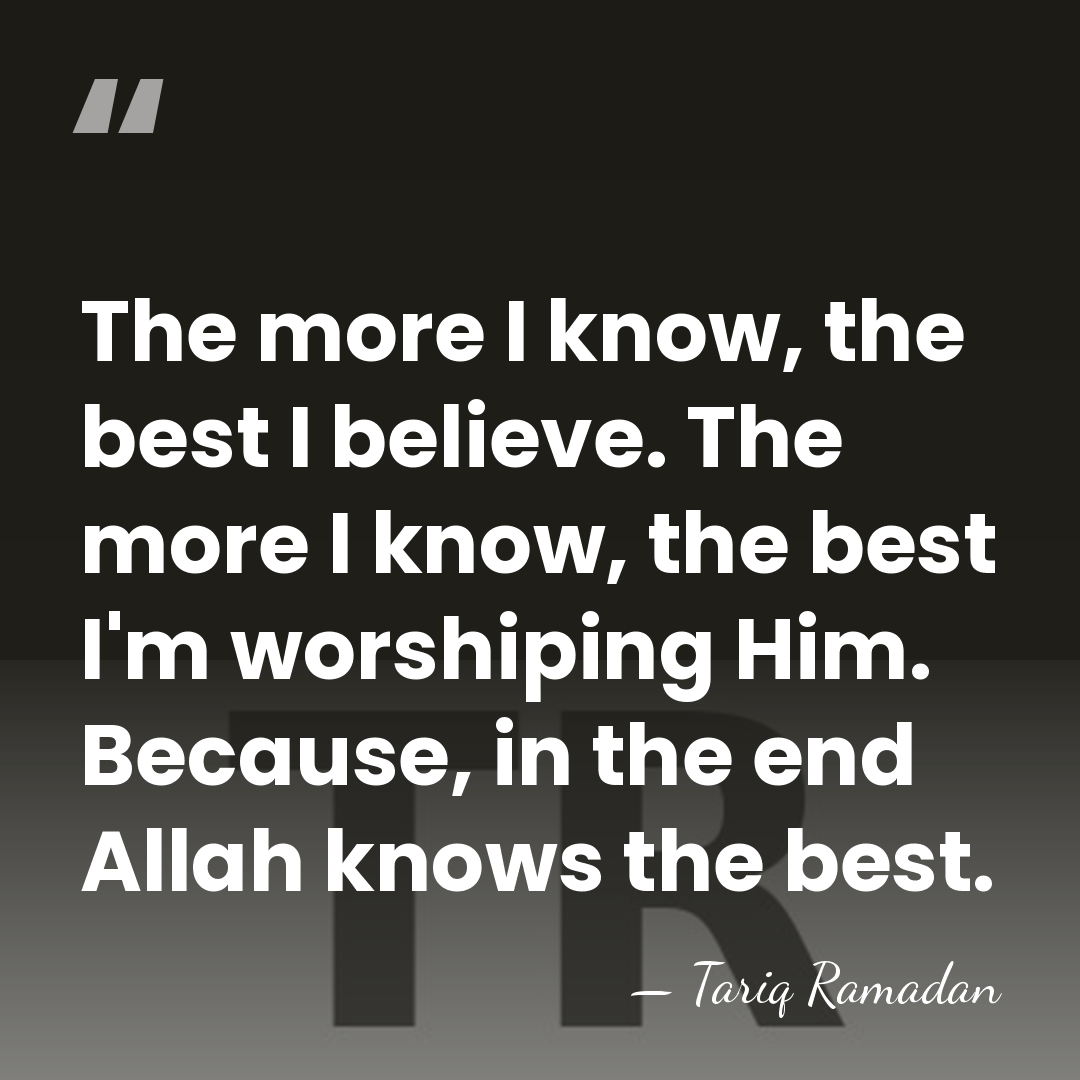 The more I know, the best I believe. The more I know,&hellip; - Tariq Ramadan