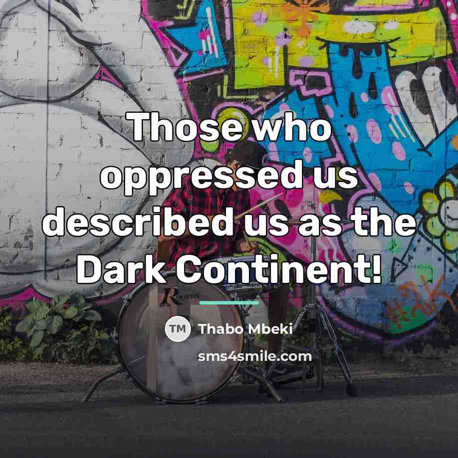 “Those who oppressed us described us as the Dark Continent!…” quote by Thabo Mbeki