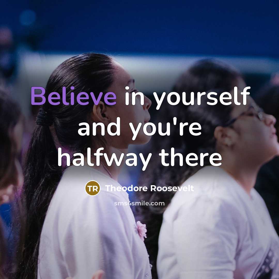 “Believe in yourself and you're halfway there…” quote by Theodore Roosevelt