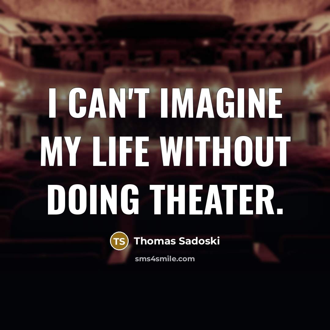 “I can't imagine my life without doing theater.…” quote by Thomas Sadoski