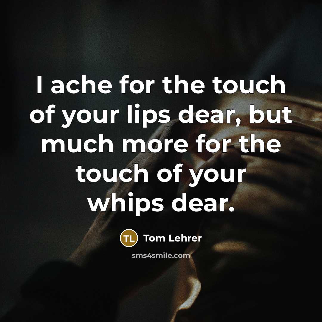 “I ache for the touch of your lips dear, but…” quote by Tom Lehrer