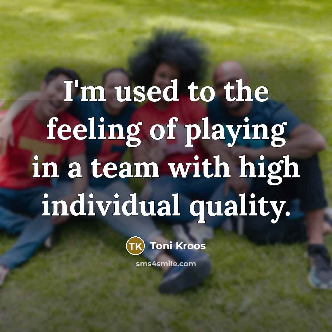 “I'm used to the feeling of playing in a team…” quote by Toni Kroos