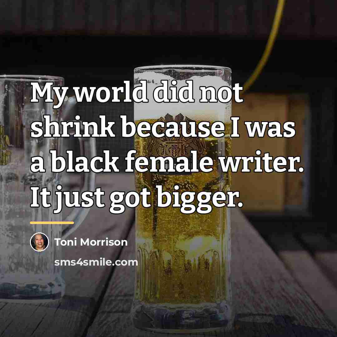 “My world did not shrink because I was a black…” quote by Toni Morrison