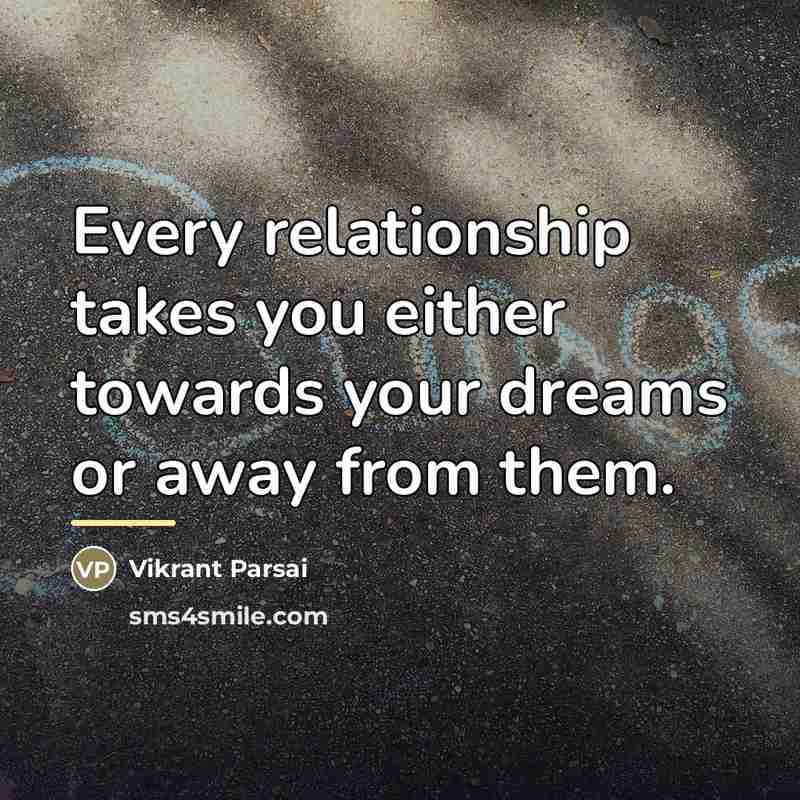 “Every relationship takes you either towards your dreams or away…” quote by Vikrant Parsai