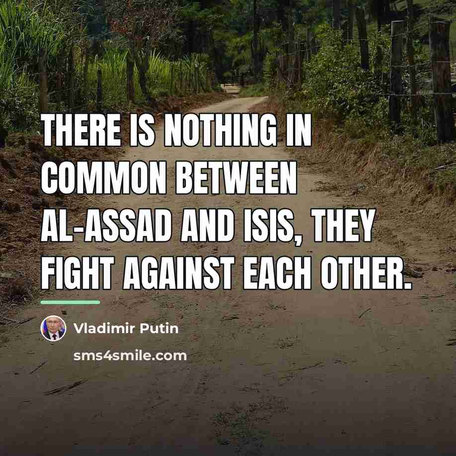 “There is nothing in common between al-Assad and ISIS, they…” quote by Vladimir Putin