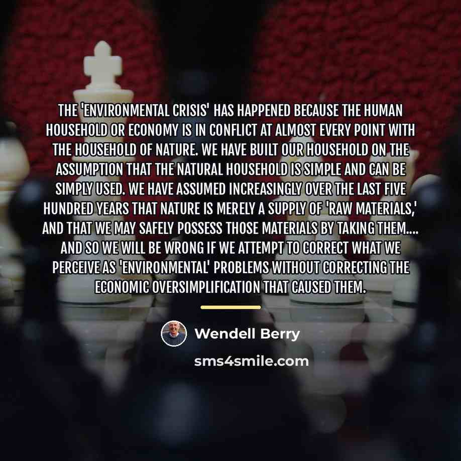 “The 'environmental crisis' has happened because the human household or…” quote by Wendell Berry