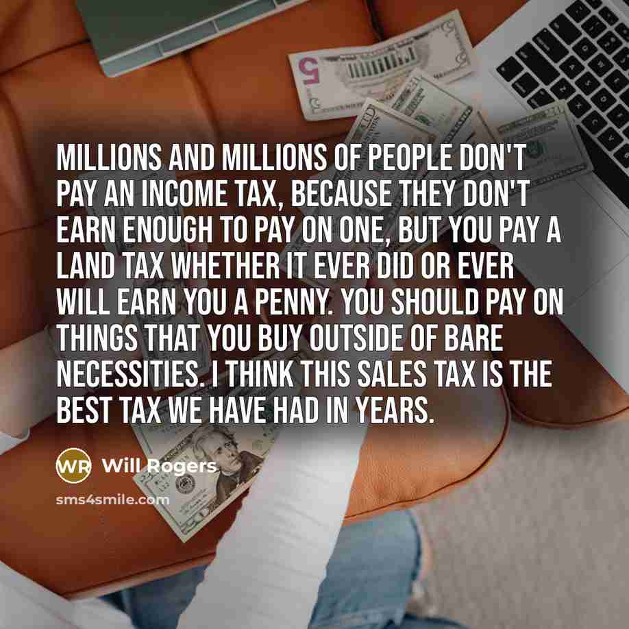 “Millions and millions of people don't pay an income tax,…” quote by Will Rogers