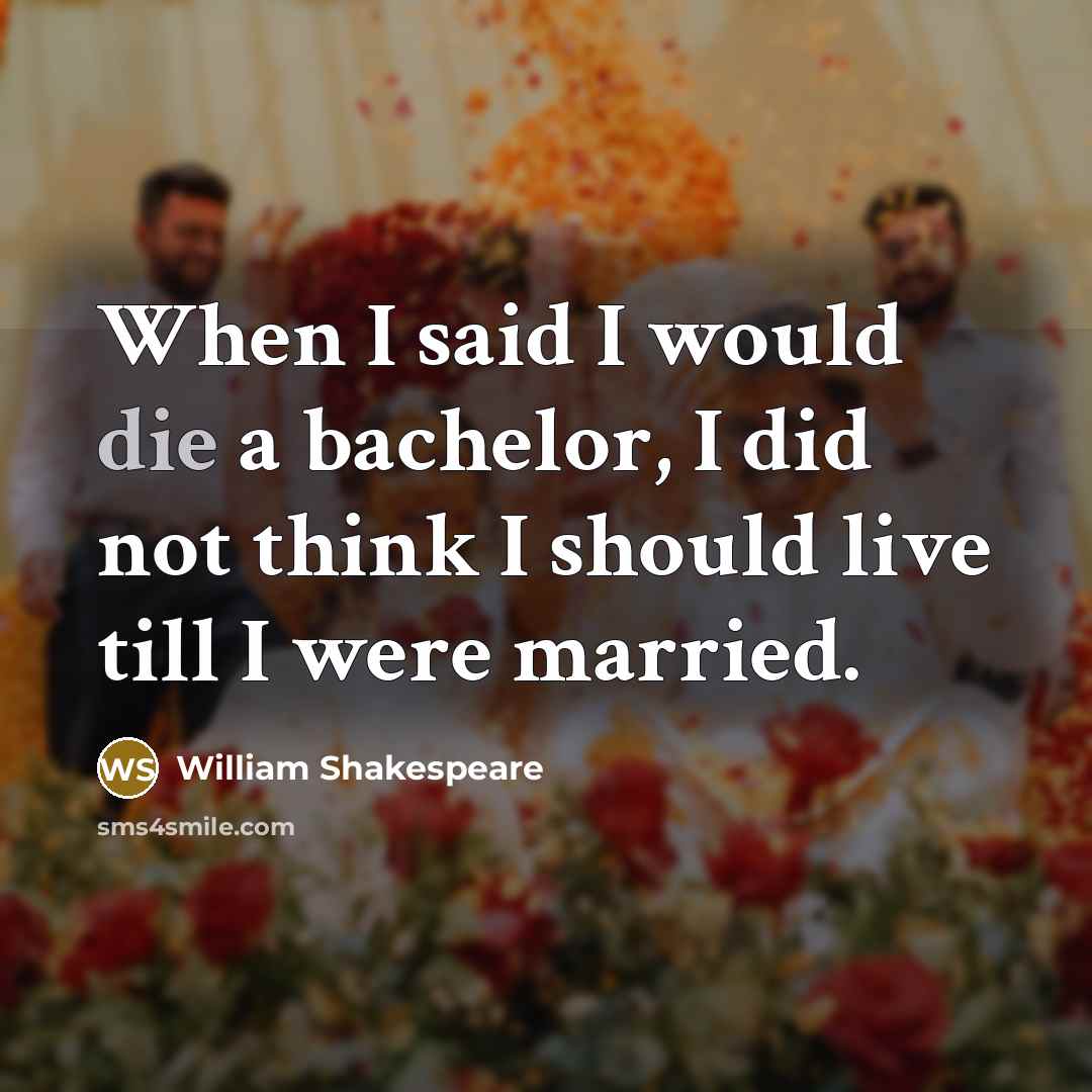 “When I said I would die a bachelor, I did…” quote by William Shakespeare