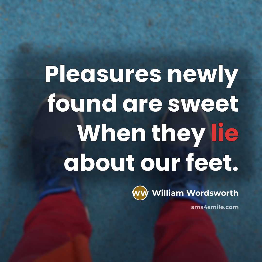 “Pleasures newly found are sweet When they lie about our…” quote by William Wordsworth