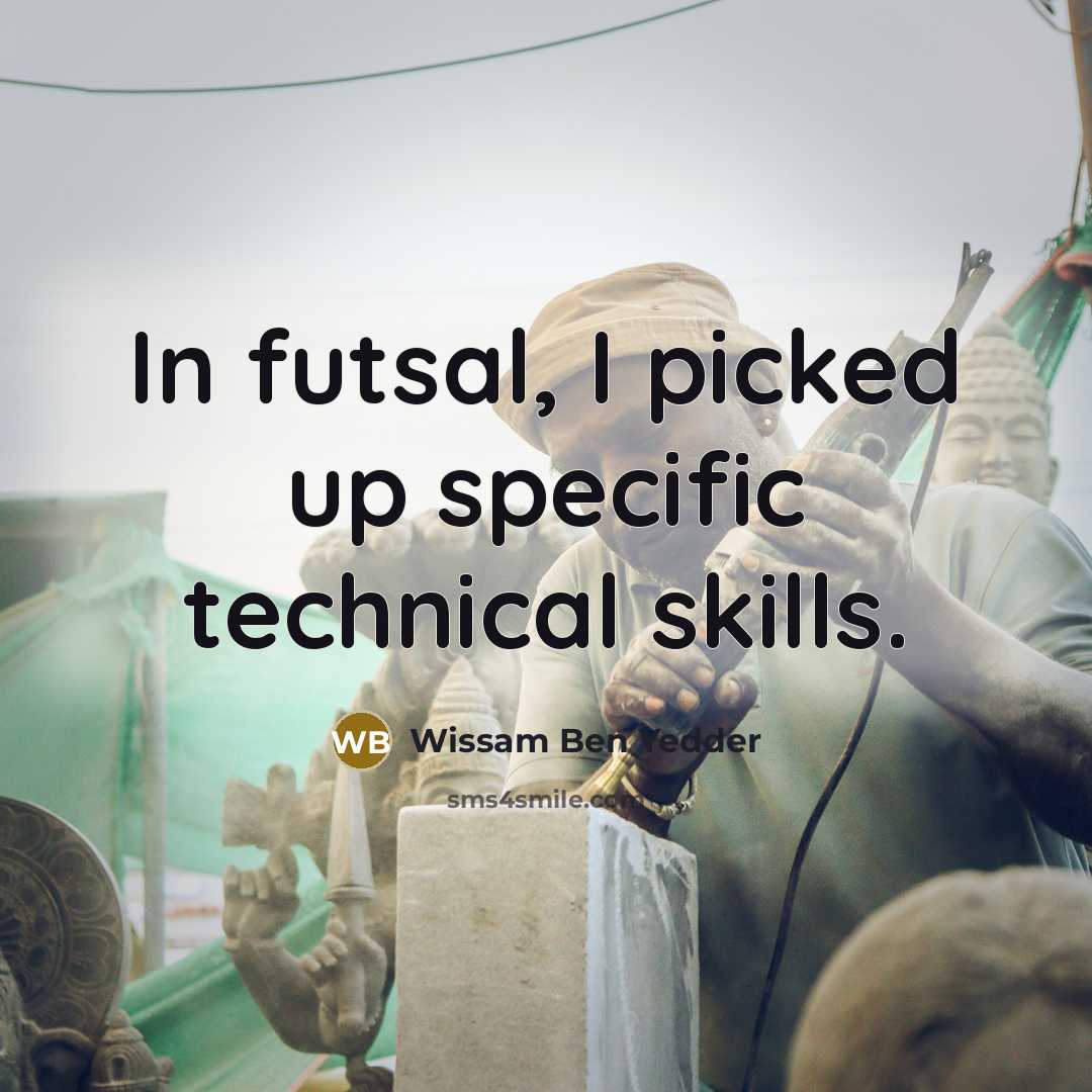 “In futsal, I picked up specific technical skills.…” quote by Wissam Ben Yedder