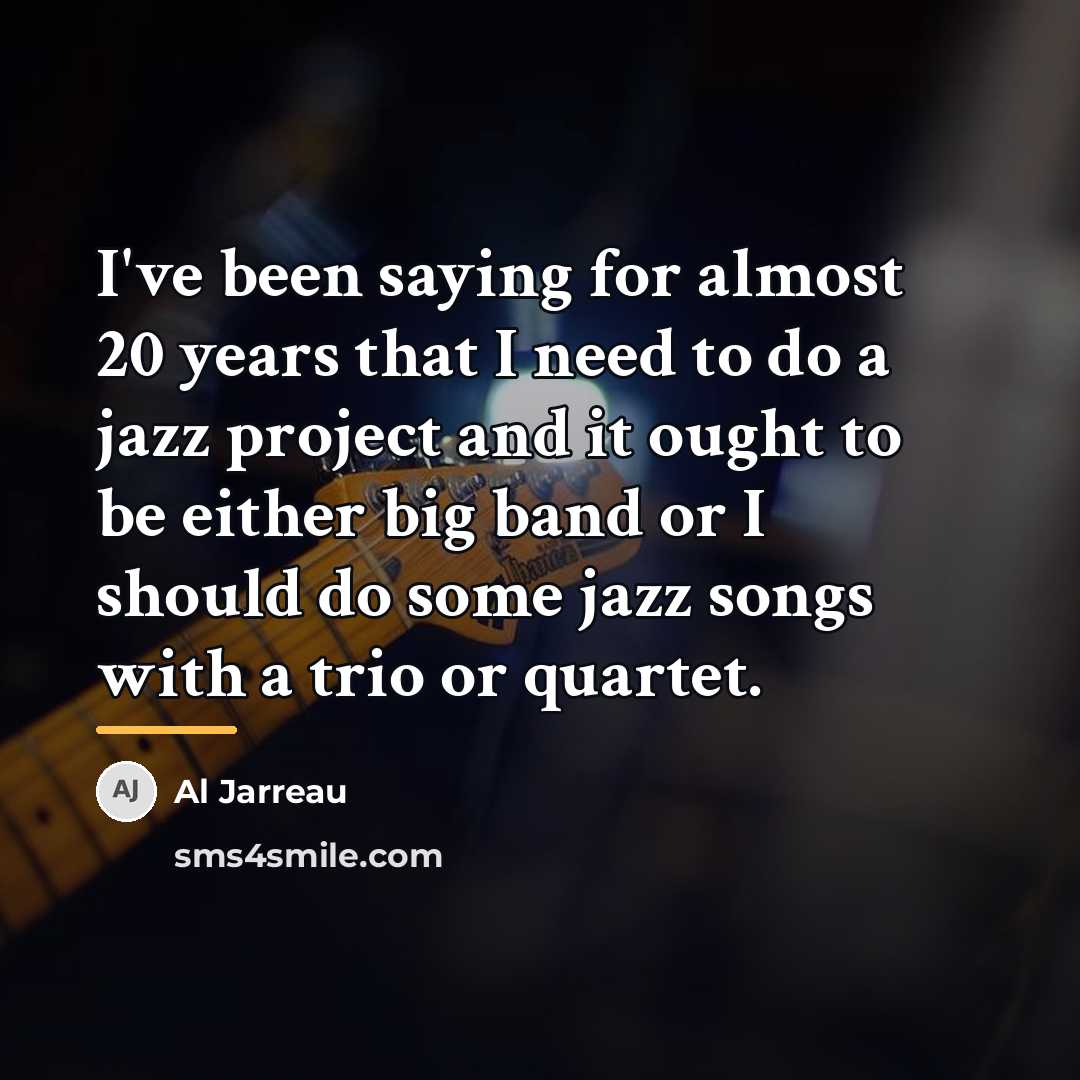 “I've been saying for almost 20 years that I need…” quote by Al Jarreau