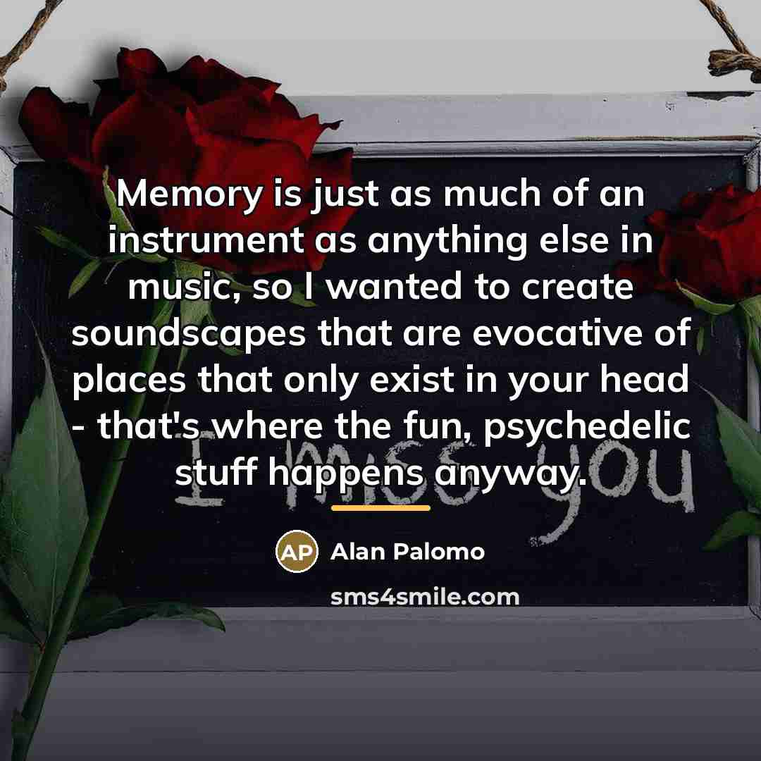 “Memory is just as much of an instrument as anything…” quote by Alan Palomo