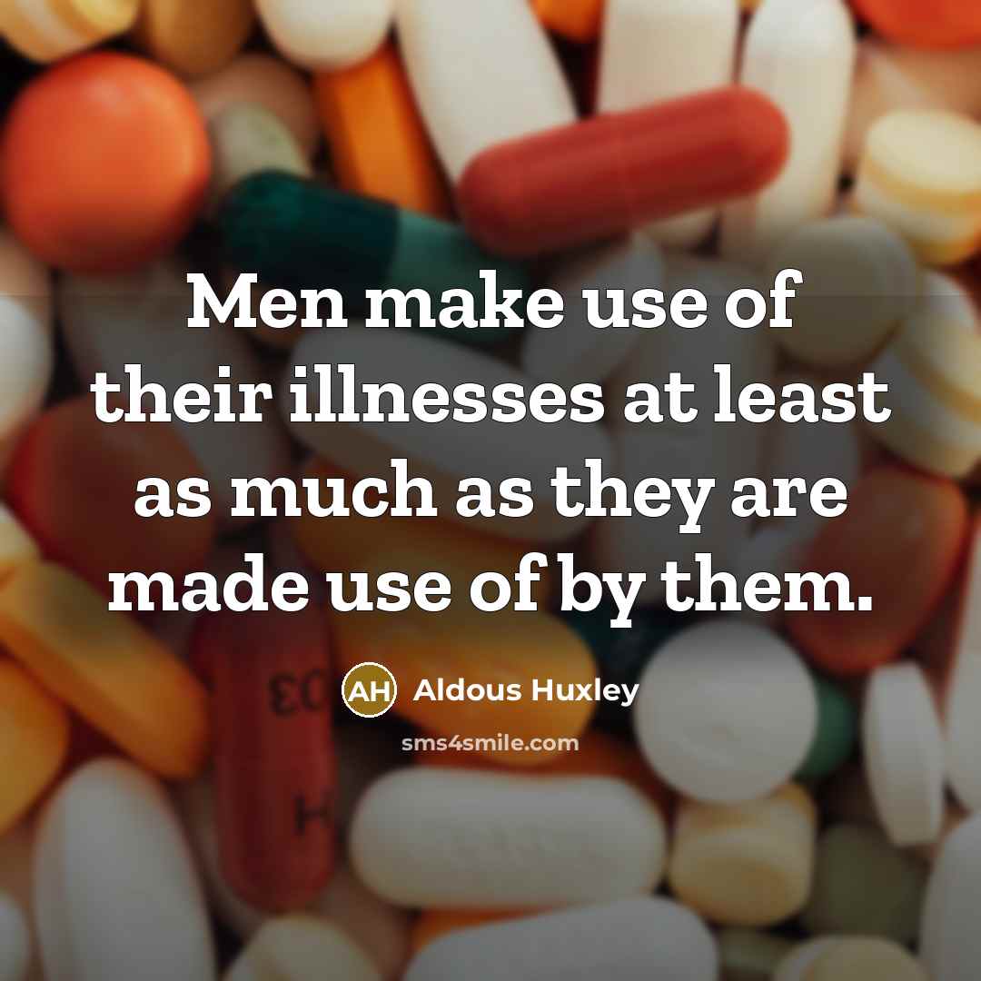“Men make use of their illnesses at least as much…” quote by Aldous Huxley