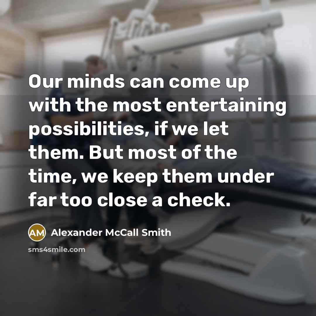 “Our minds can come up with the most entertaining possibilities,…” quote by Alexander McCall Smith