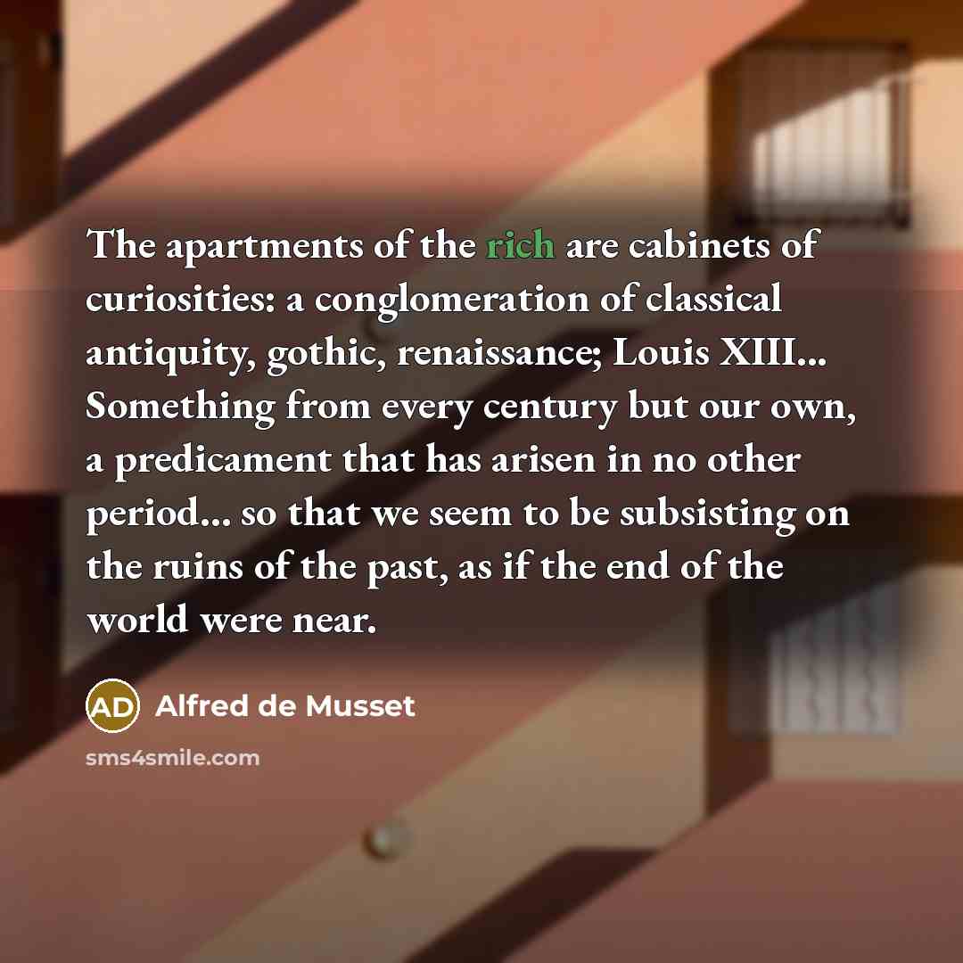 “The apartments of the rich are cabinets of curiosities: a…” quote by Alfred de Musset