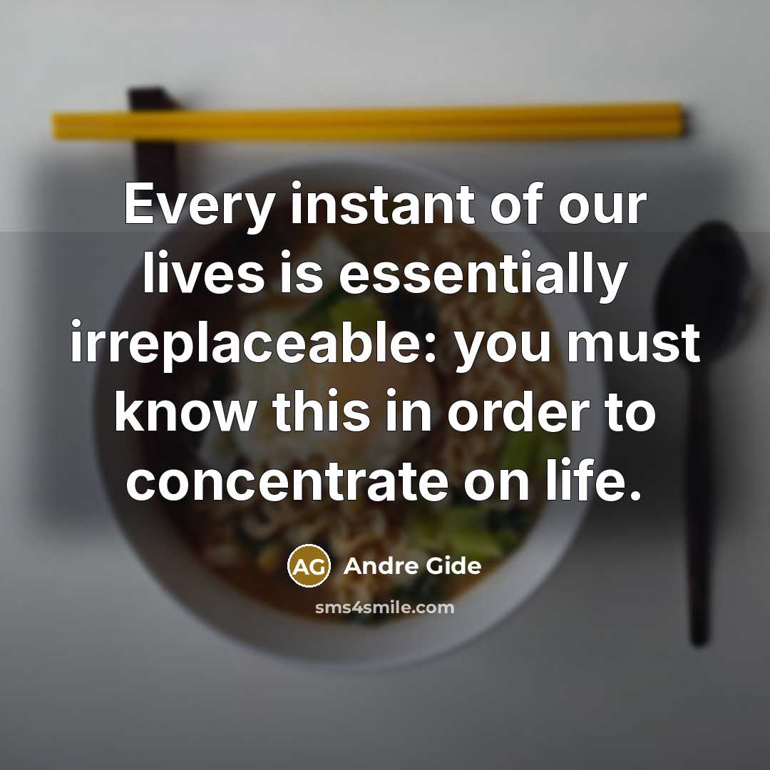 “Every instant of our lives is essentially irreplaceable: you must…” quote by Andre Gide