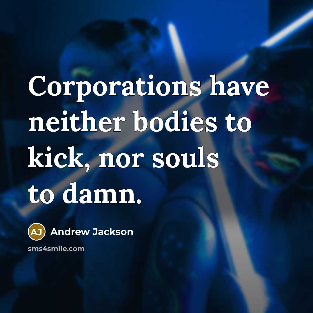 “Corporations have neither bodies to kick, nor souls to damn.…” quote by Andrew Jackson