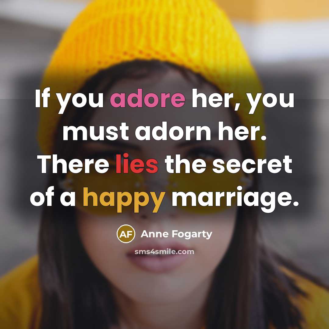 “If you adore her, you must adorn her. There lies the secret of a happy marriage.” quote by Anne Fogarty