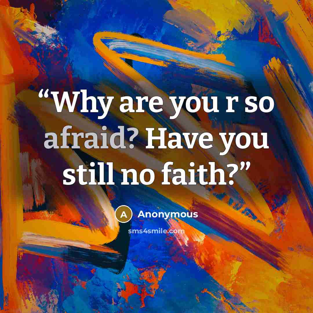 “Why are you r so afraid? Have you still no faith?” quote by Anonymous