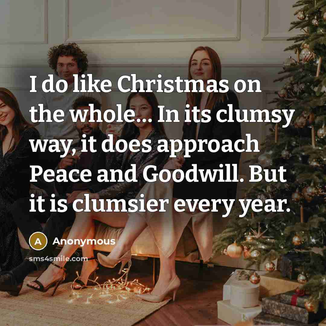 “I do like Christmas on the whole.... In its clumsy…” quote by Anonymous