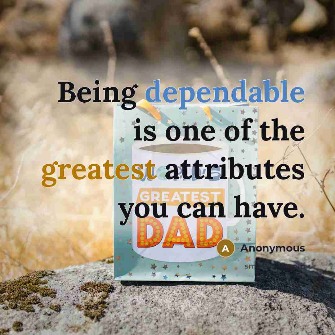 “Being dependable is one of the greatest attributes you can have.” quote by Anonymous