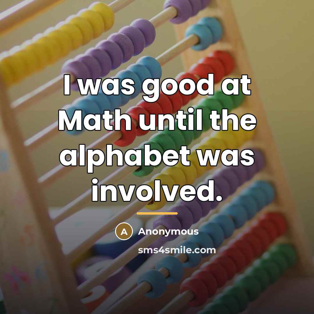 “I was good at Math until the alphabet was involved.…” quote by Anonymous