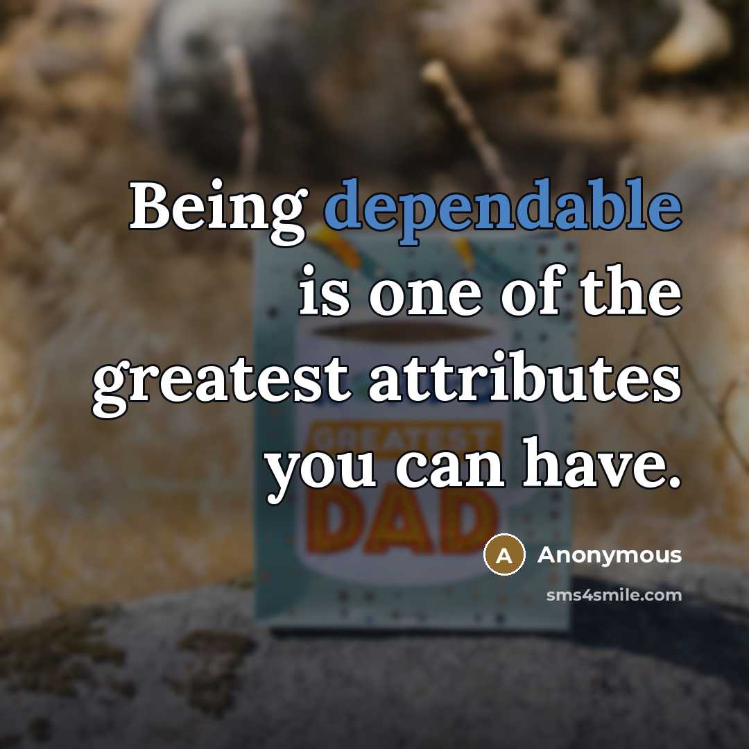 “Being dependable is one of the greatest attributes you can have.” quote by Anonymous