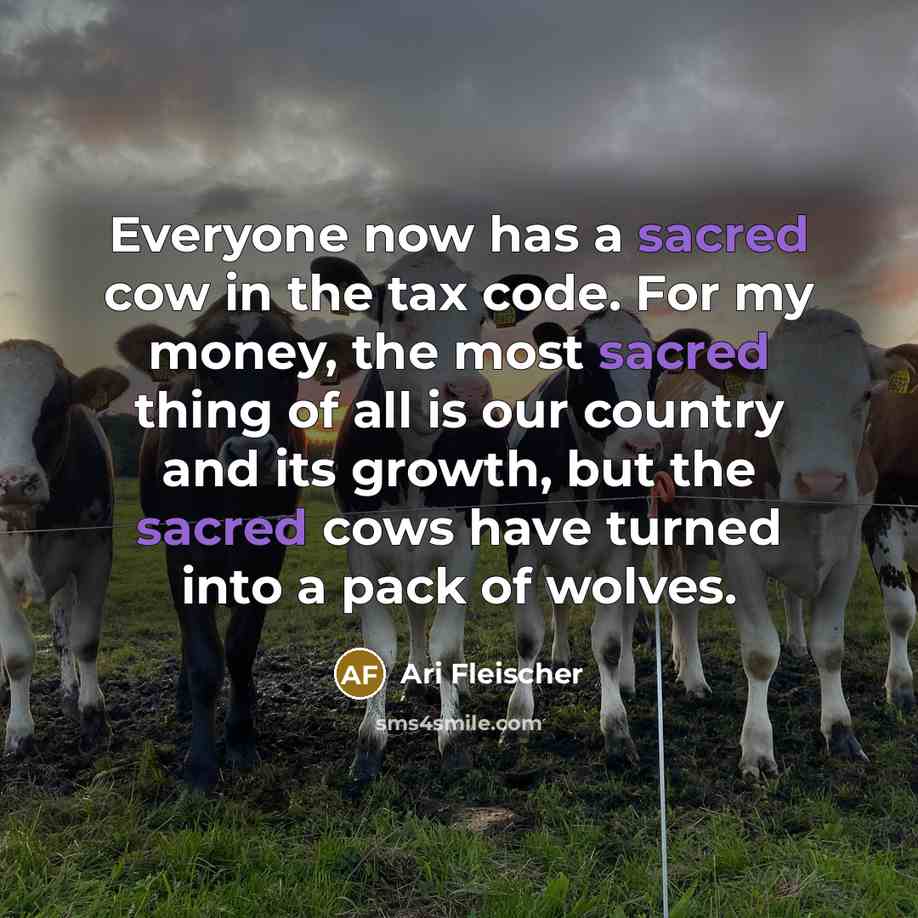 “Everyone now has a sacred cow in the tax code.…” quote by Ari Fleischer