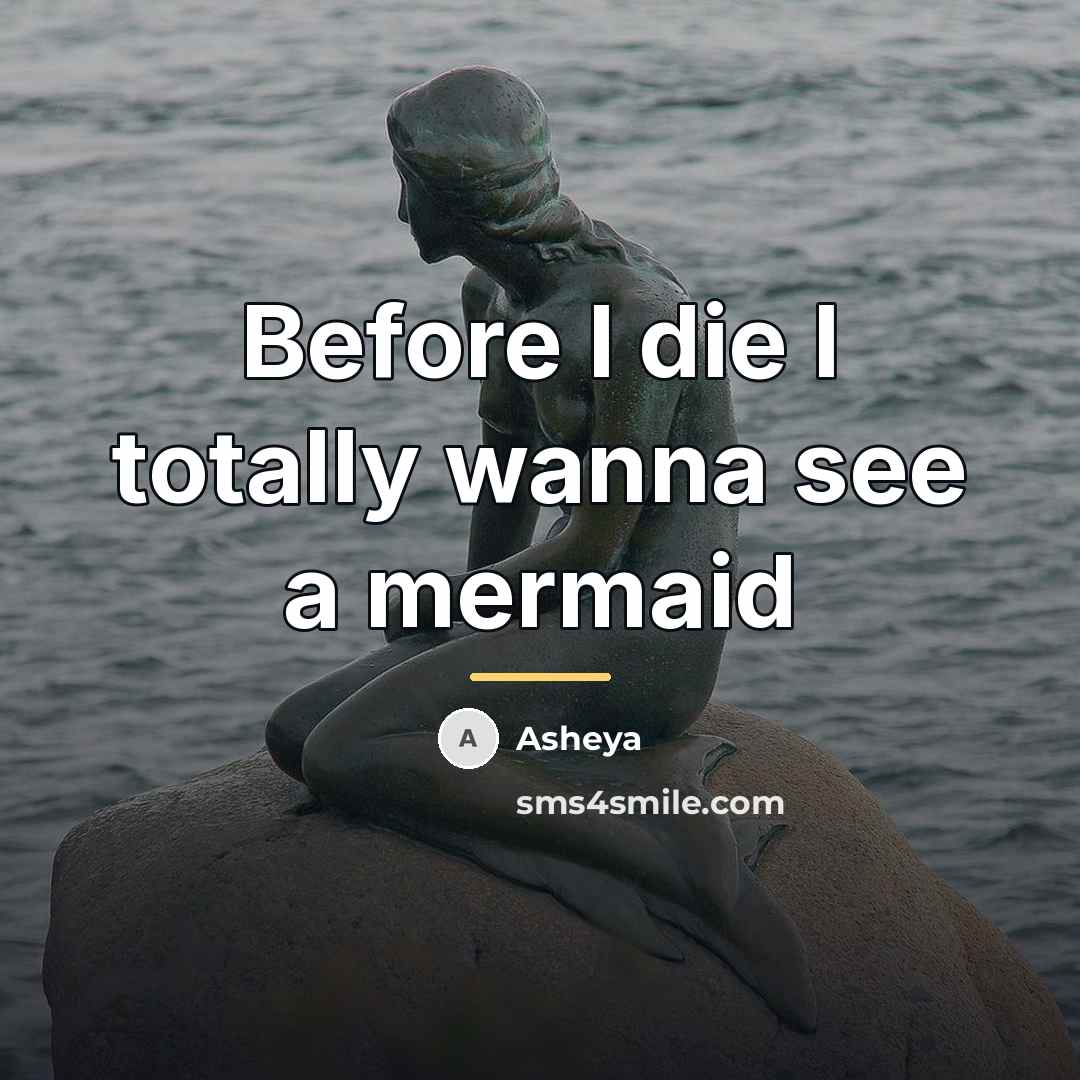“Before I die I totally wanna see a mermaid…” quote by Asheya