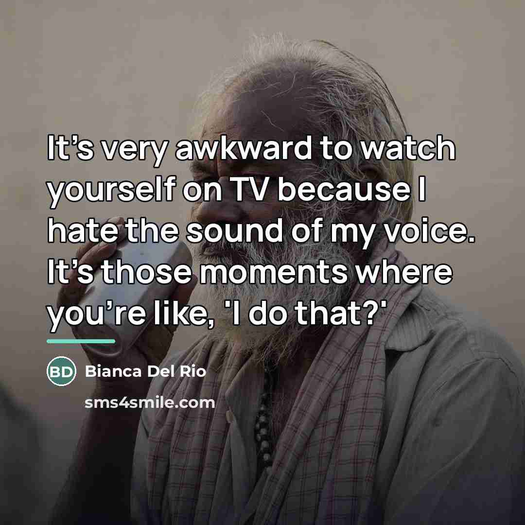 “It's very awkward to watch yourself on TV because I…” quote by Bianca Del Rio