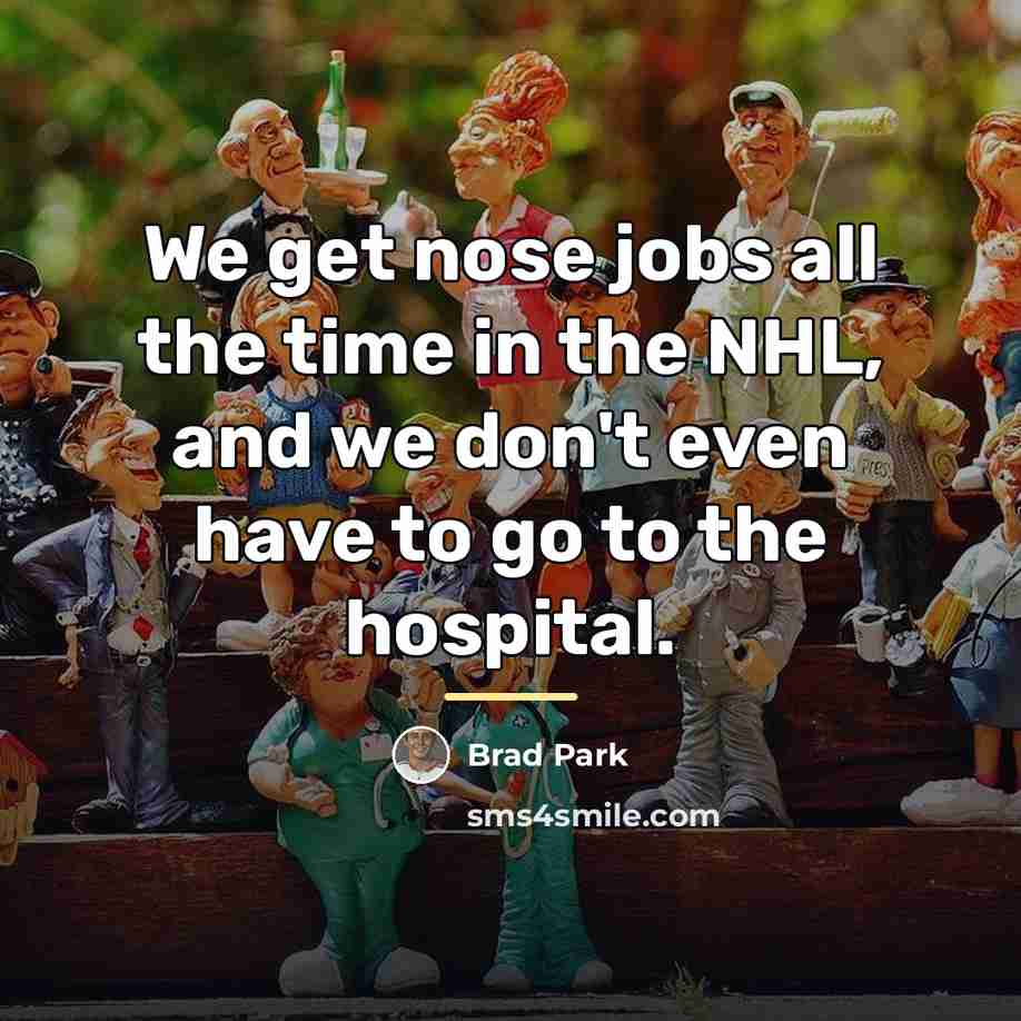 “We get nose jobs all the time in the NHL,…” quote by Brad Park