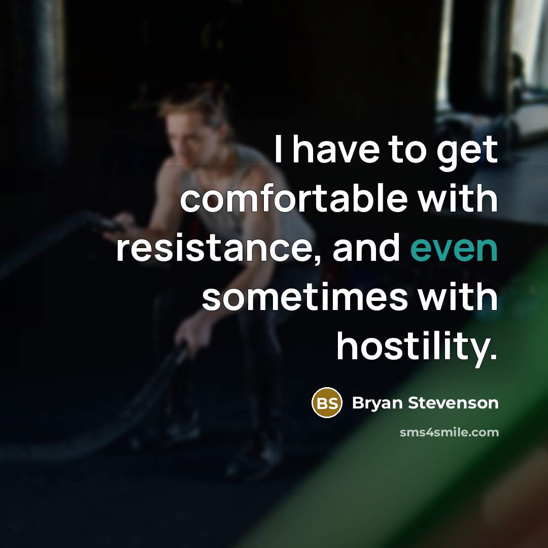 “I have to get comfortable with resistance, and even sometimes…” quote by Bryan Stevenson