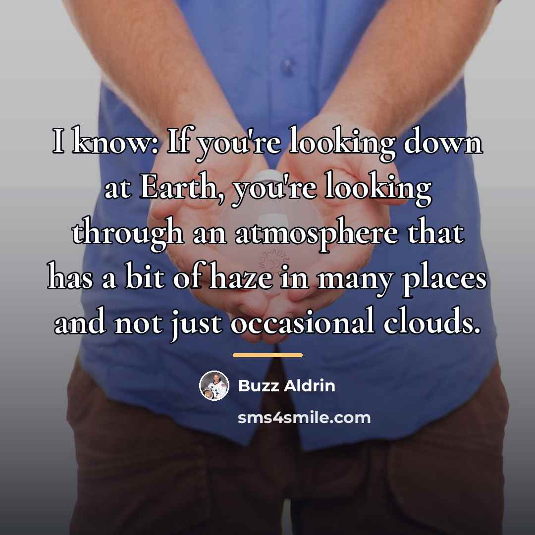 “I know: If you're looking down at Earth, you're looking…” quote by Buzz Aldrin