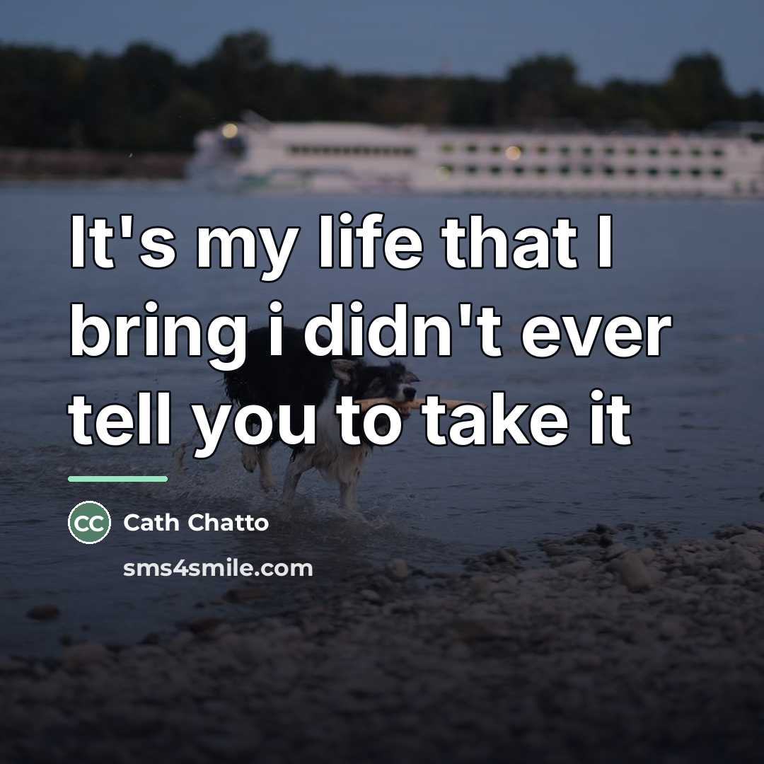 “It's my life that I bring i didn't ever tell…” quote by Cath Chatto