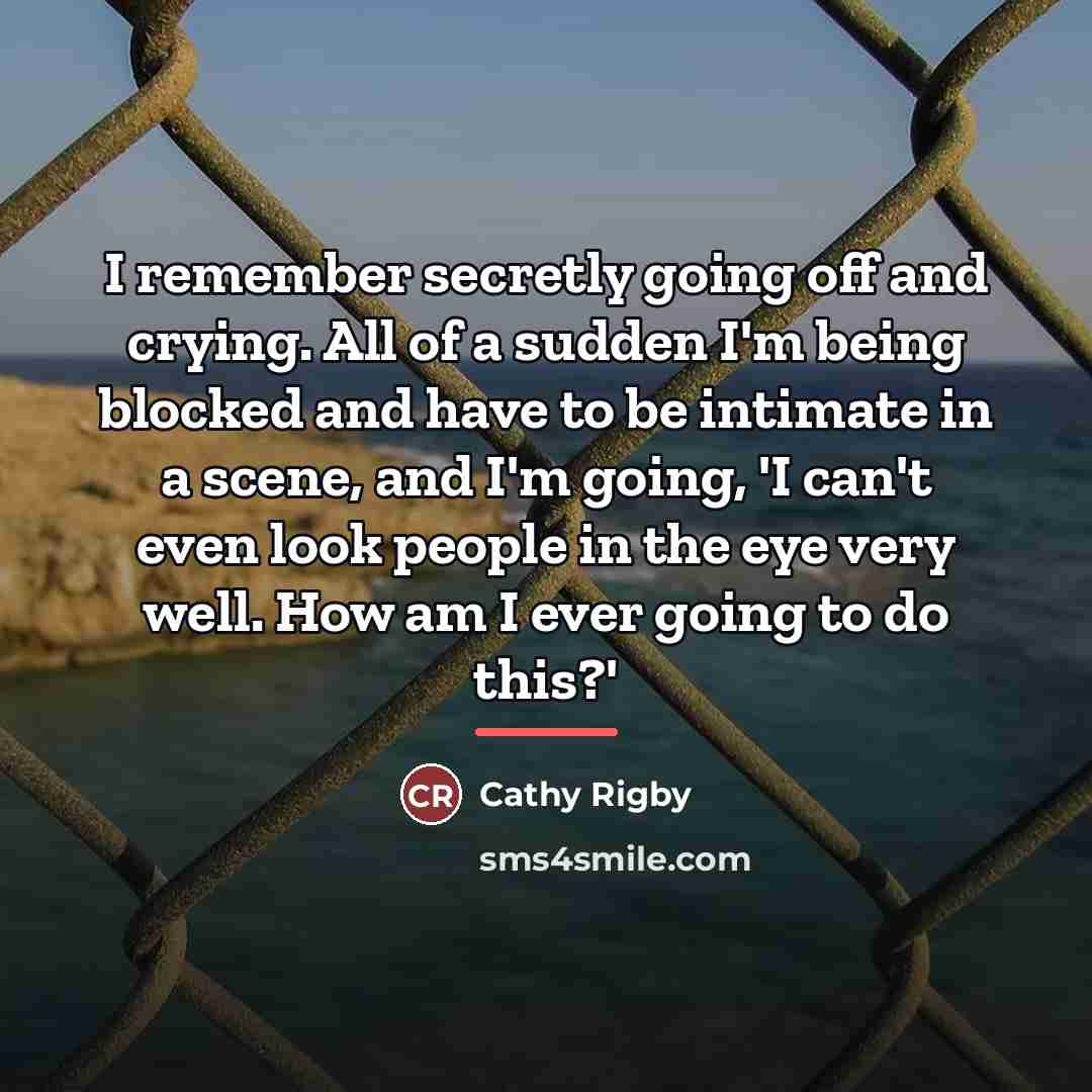 “I remember secretly going off and crying. All of a…” quote by Cathy Rigby